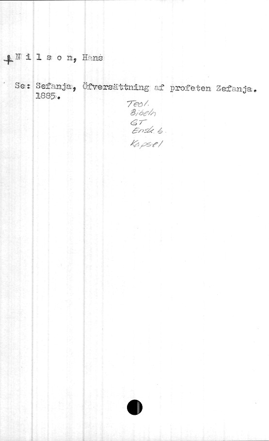 Nilson, Hans Nilson, Hans
Se: Sefanja, Ofversättning af profeten Zefanja. 1885.