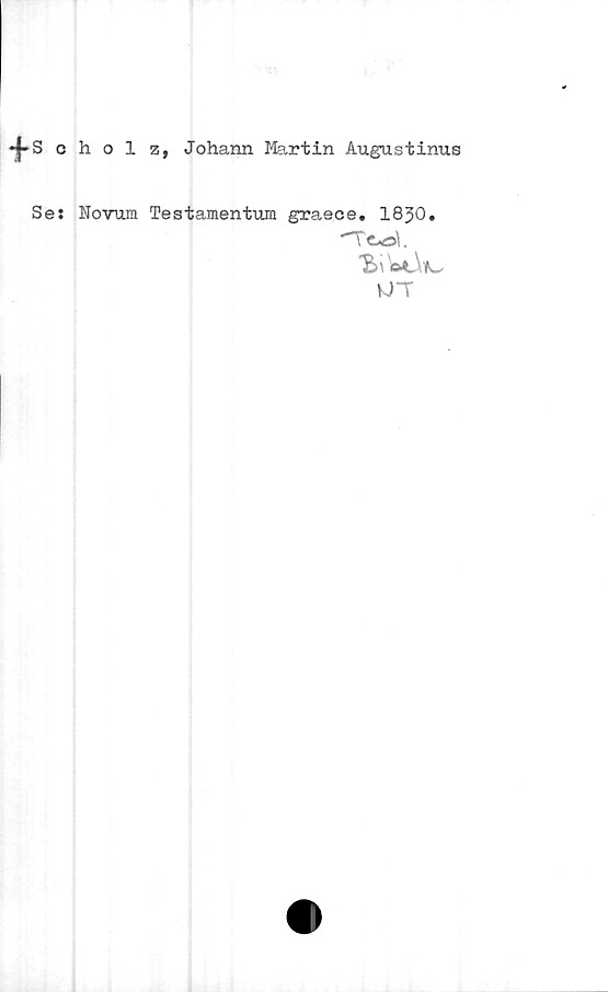 Scholz, Johann Martin Augustinus Scholz, Johann Martin Augustinus
Se: Novum Testamentum graece. 1830.