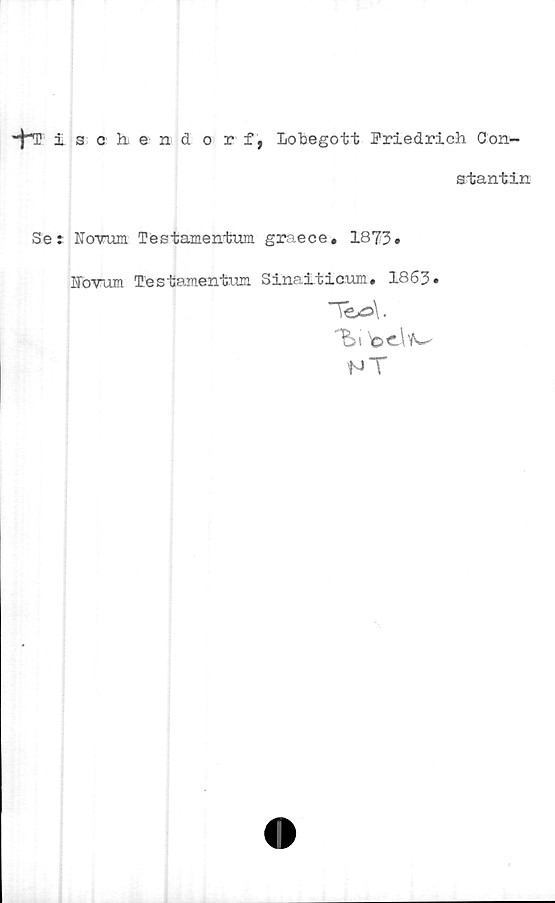 Tischendorf, Lobegott Friedrich Constantin Tischendorf, Lobegott Friedrich Constantin
Se: Novum Testamentum graece. 1873.
Novum Testamentum Sinaiticum. 1863.