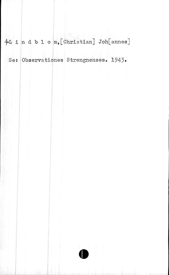  ﻿■fl. indblom, [Christian] Joh[annes]
Se: Observationes Strengnenses. 1943»