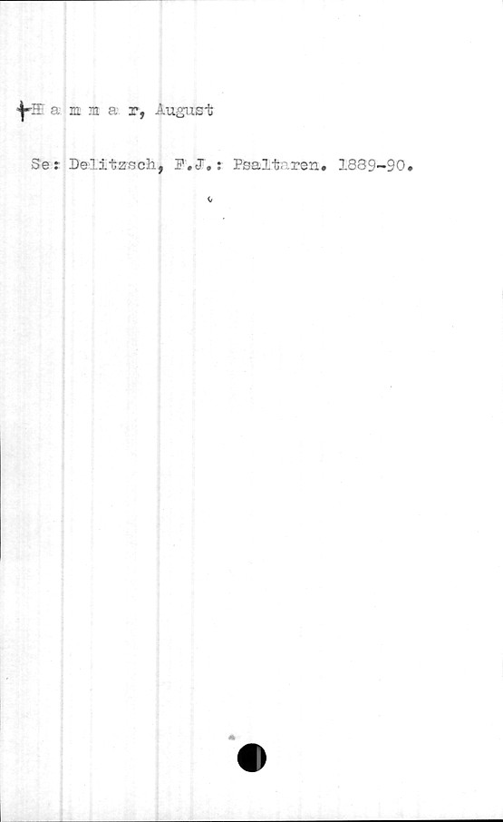  ﻿amma r, August
Ser Delitznch, P.J,: Psaltåren. 1889-90.
0