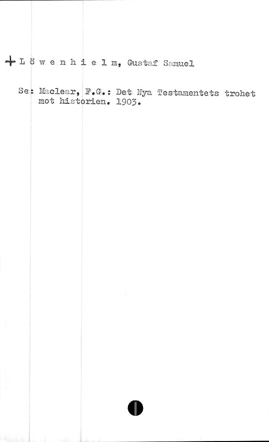  ﻿-4-LSwenhielm, Gustaf Samuel
Se: Maclear, F.G.: Det Nya Testamentets trohet
mot historien. 1903.