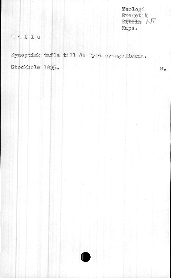  ﻿Teologi
Exegetik
Pttwta MT
Eaps.
Tafla
Synoptisk tafla till de fyra evangelierna.
Stockholm 1895