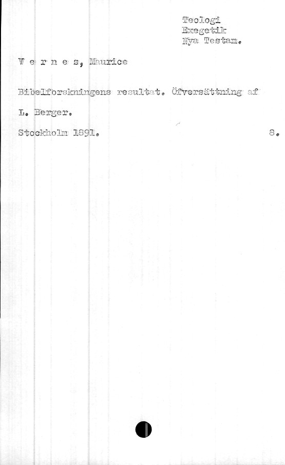  ﻿Teologi
jShcegetllr
fta Testam.
¥ernes, Maurice
Bibelfö rökningens resultat, Öfrersättning af
1. Berger,
Stockholm 1891