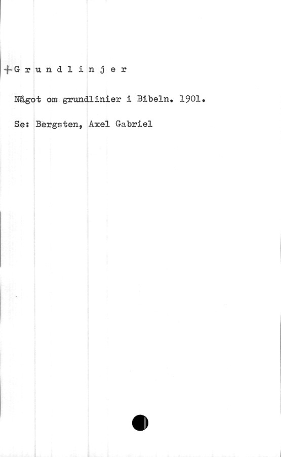  ﻿-f-G rundlinjer
Något om grundlinier i Bibeln. 1901.
Ses Bergsten, Axel Gabriel
