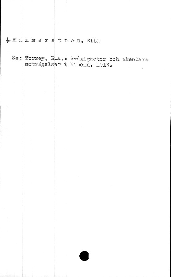  ﻿4»-Hamma rström, Ebba
Set Torrey, R.A.: Svårigheter och skenbara
motsägelser i Bibeln. 1913.