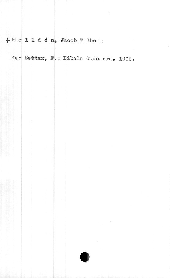  ﻿e Xldén, Jacob Wilhelm
Se: Bettex, F. : Bibeln Guds ord. 1906.