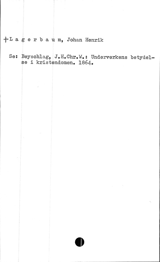  ﻿agerbaum, Johan Henrik
Se: Beyschlag, J.H.Chr.W.: Underverkens betydel-
se i kristendomen. 1864*

