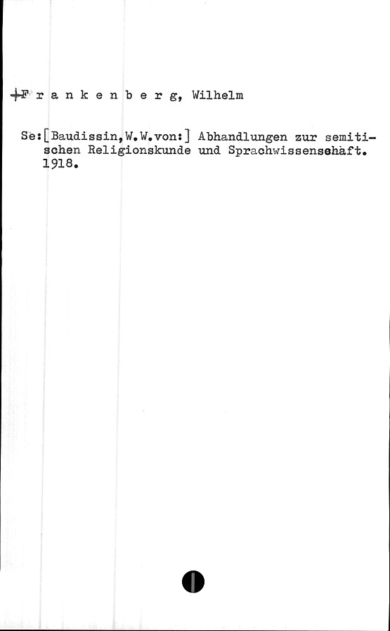  ﻿-M1 rankenberg, Wilhelm
Se:[Baudissin,W.W.von:] Abhandlungen zur semiti—
schen Religionskunde und Spraohwissensehäft.
1918.