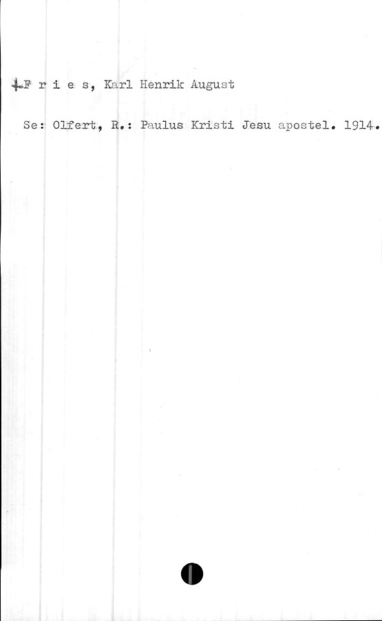  ﻿4-Pries, Karl Henrik August
Se: Olfert, R.: Paulus Kristi Jesu apostel. 1914.