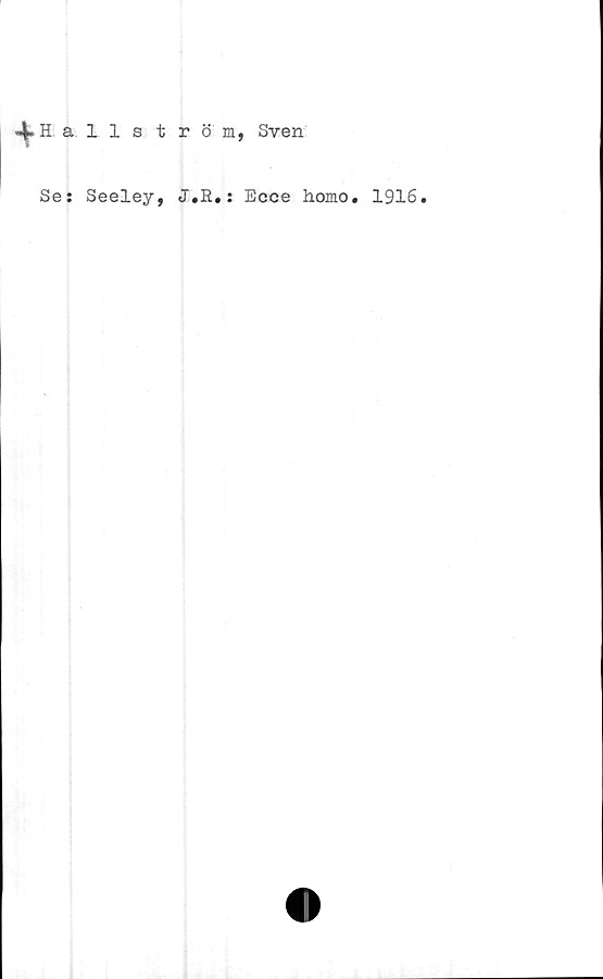  ﻿4»Hallström, Sven
Se: Seeley, J.R.: Ecce homo. 1916.