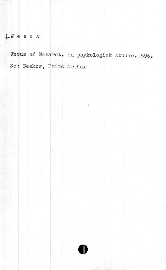  ﻿Jesus af Basaret. En psykologisk studie.1896.
Se: Beskow, Eritz Arthur
