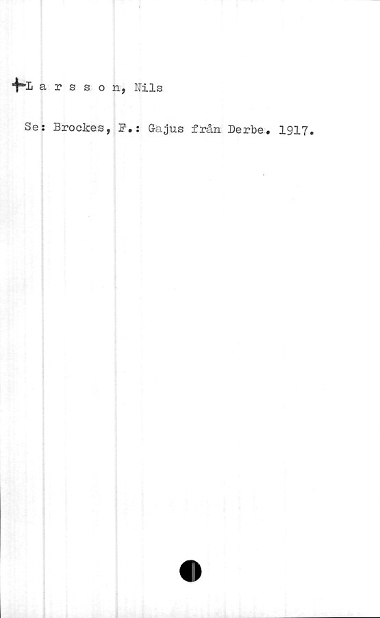  ﻿arsson, Nils
Se: Brockes,
P.s
G-ajus från Derbe. 1917.