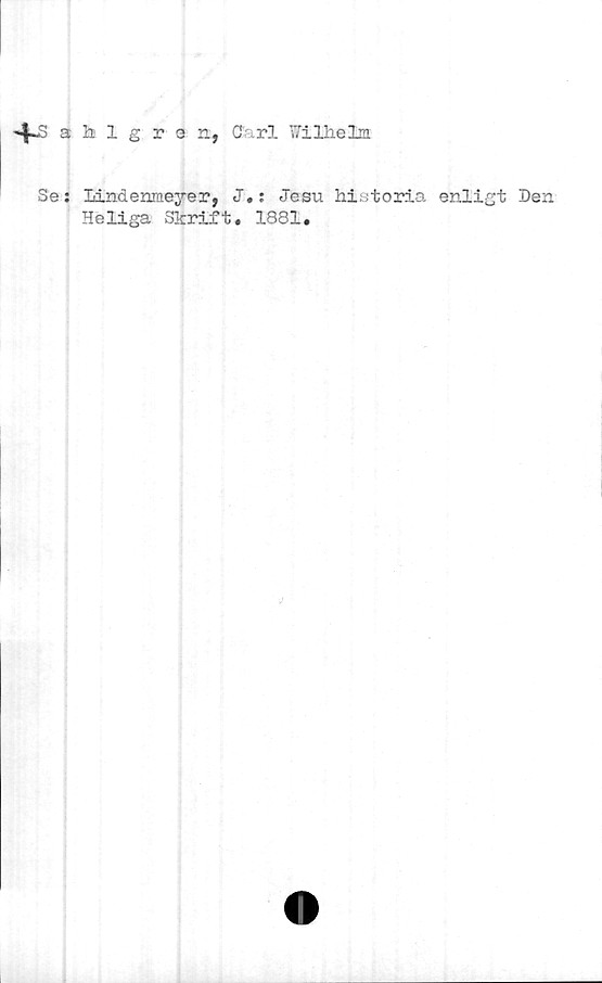  ﻿4*2 3 blgr 3 n, Carl Wilhelm
Se:
Lindenraeyer, J.
Heliga Skrift.
: Jesu historia enligt Den
1881.