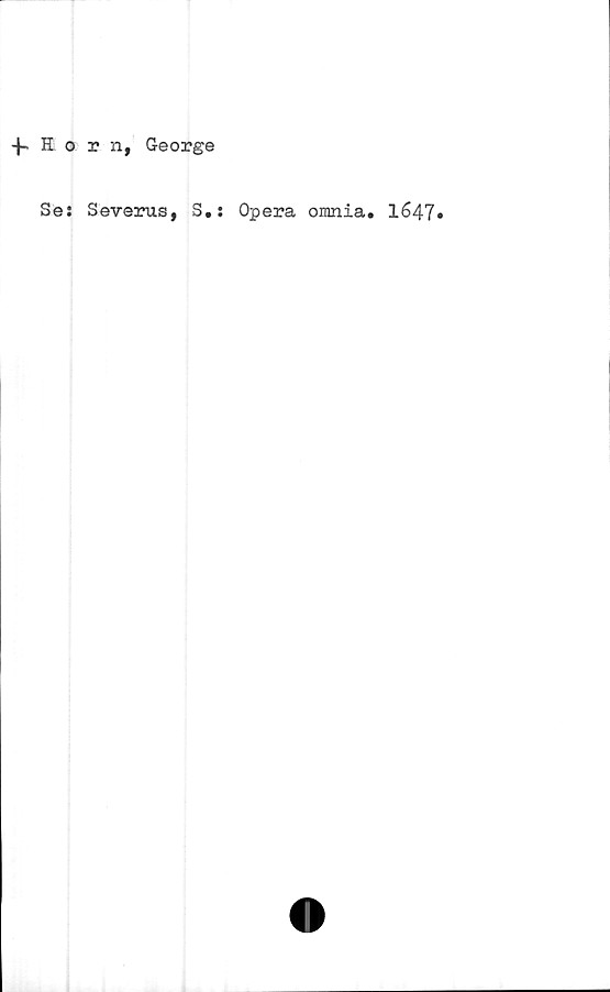  ﻿f Horn, George
Se: Severus, S.: Opera omnia. 1647*