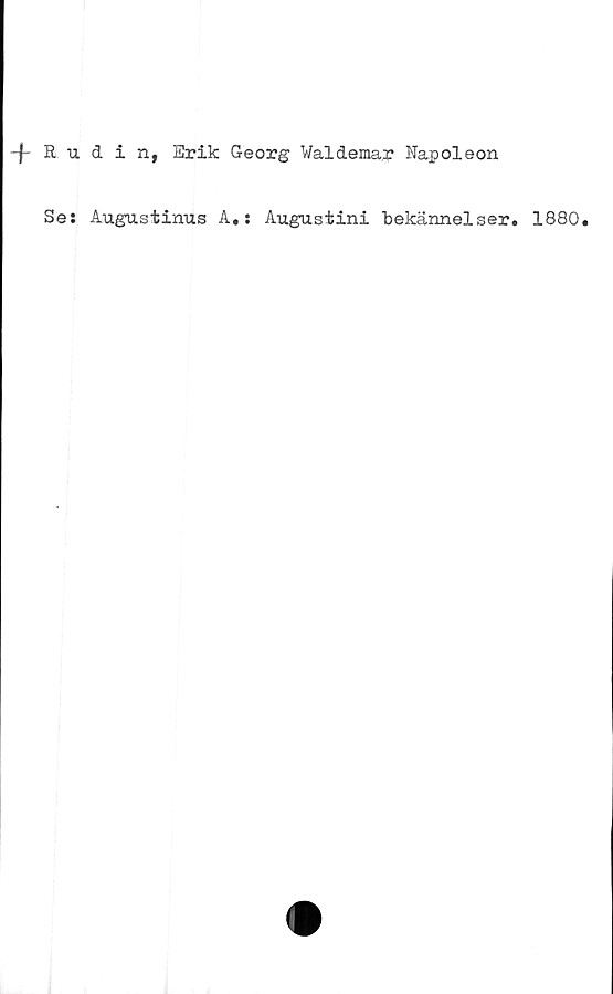  ﻿-f Rudin, Erik Georg Waldemar Napoleon
Se: Augustinus A.: Augusiini bekännelser. 1880.
