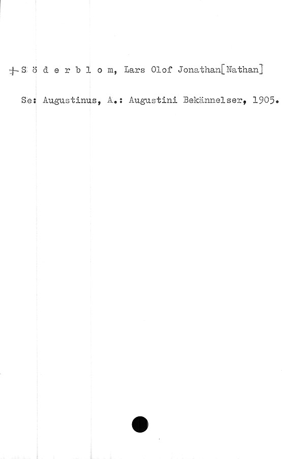  ﻿ö derblom, Lars Olof Jonathan[Nathan]
Se: Augustinus, A,: Augustini Bekännelser, 1905»
