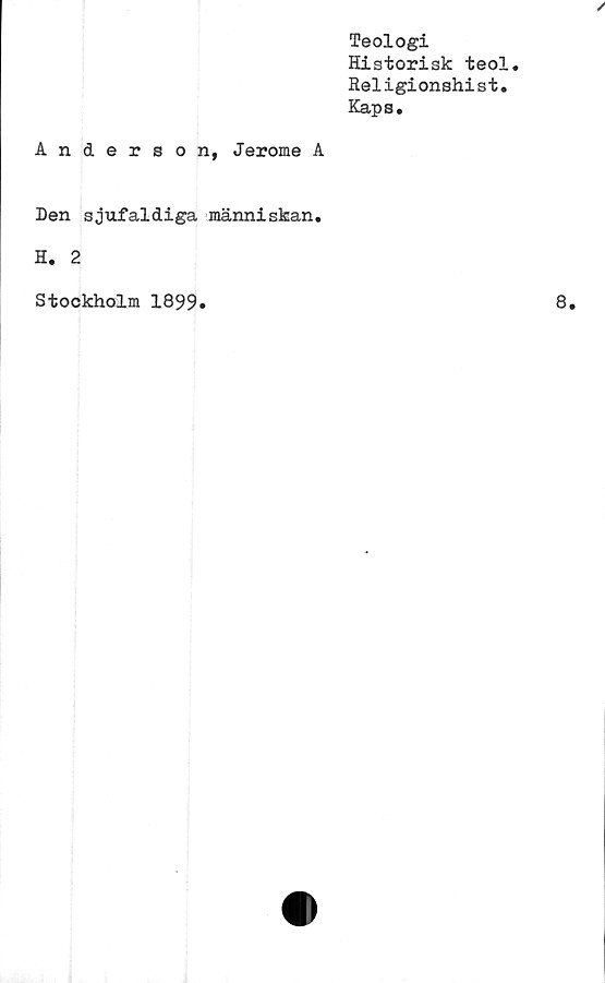  ﻿Teologi
Historisk teol.
Religionshist.
Kaps.
Anderson, Jerome A
Den sjufaldiga människan.
H. 2
Stockholm 1899