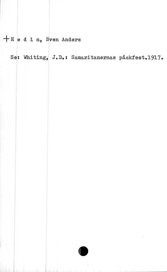  ﻿-f Hedin, Sven Anders
Ses Whiting, J.D.s Samaritanernas påskfest.1917»