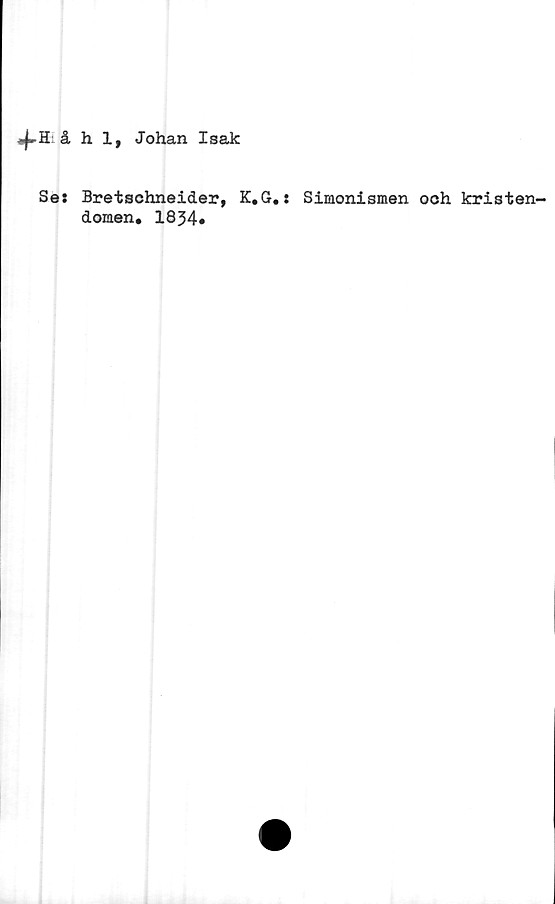  ﻿å h 1, Johan Isak
Se:
Bretschneider,
domen. 1834*
K.G.: Simonismen och kristen-