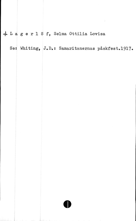  ﻿^Lagerlöf, Selma Ottilia Lovisa
Se: Whiting, J.D.: Samaritanernas påskfest.1917»