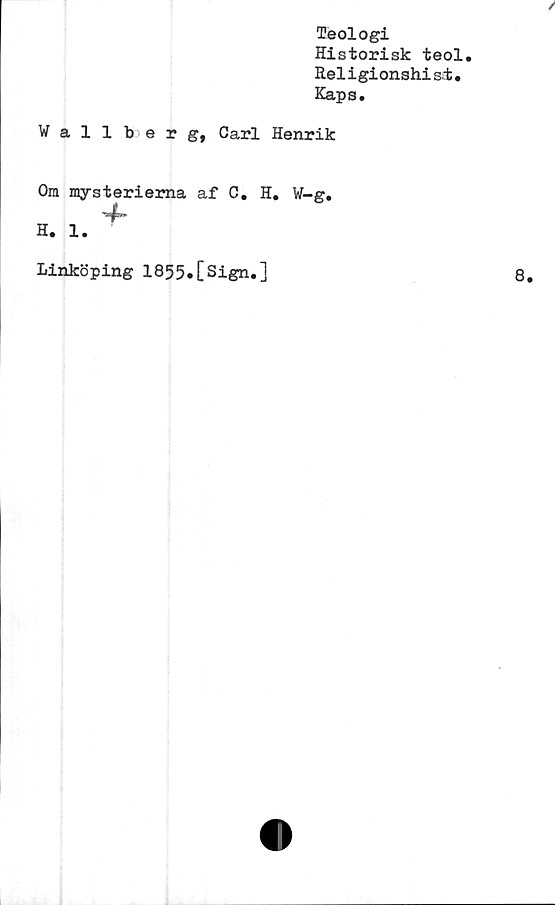  ﻿Teologi
Historisk teol.
Religionshisi.
Kaps.
Wallberg, Carl Henrik
Om mysterierna af C.
H. 1.

H. W-g.
Linköping 1855.[Sign.]