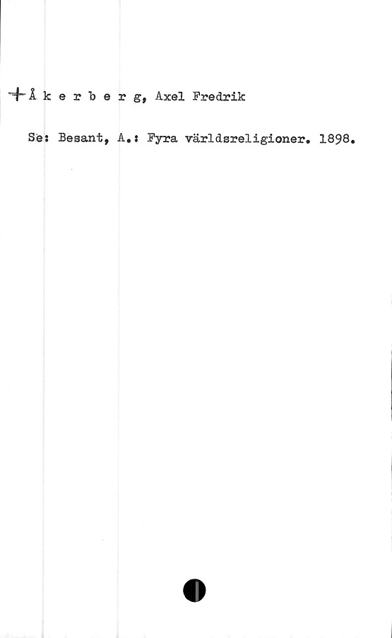 ﻿k
Sé:
erberg, Axel Fredrik
Besant, A. i Fyra världsreligioner. 1898.