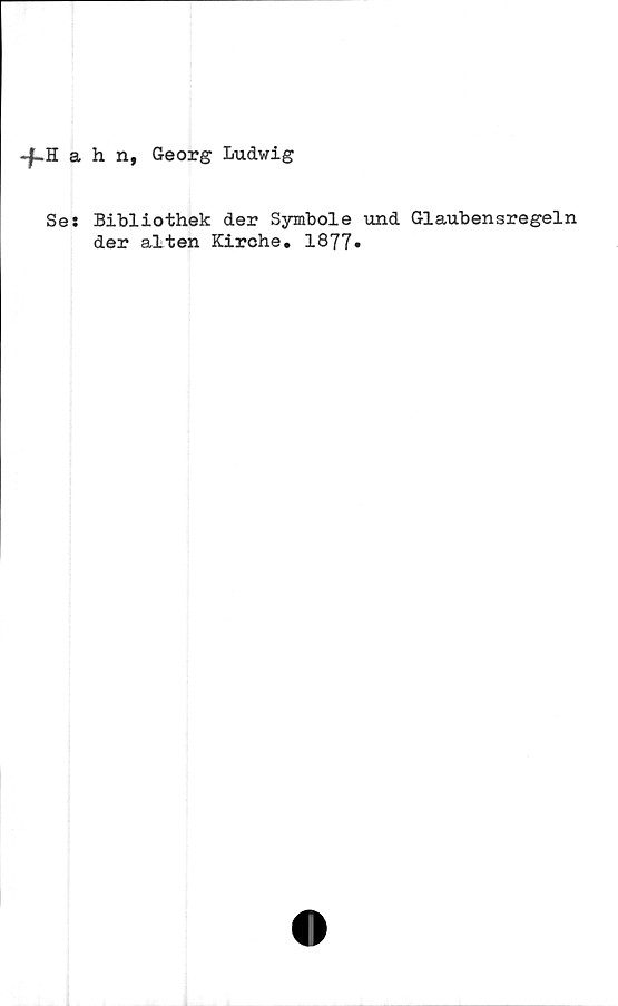  ﻿-f-Hahn, Georg Ludwig
Ses Bibliothek der Symbole und Glaubensregeln
der alten Kirche, 1877»