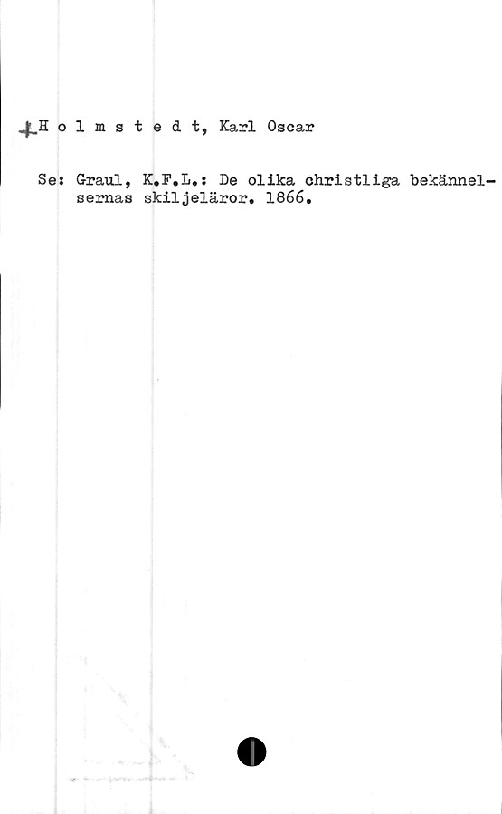  ﻿4-h o
Se:
1 mstedt, Karl Oscar
Graul,
sernas
K.F.L.: De olika christliga bekännel-
skiljeläror. 1866.