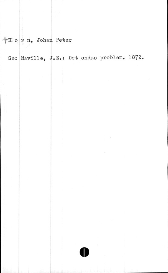  ﻿-f-Horn, Johan Peter
Ses Naville, J.E.: Det ondas problem. 1872