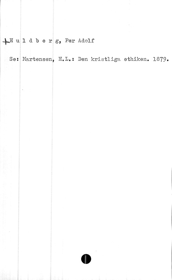  ﻿^JIuldberg, Per Adolf
Se: Martensen, H.L.: Den kristliga ethiken. 1879»