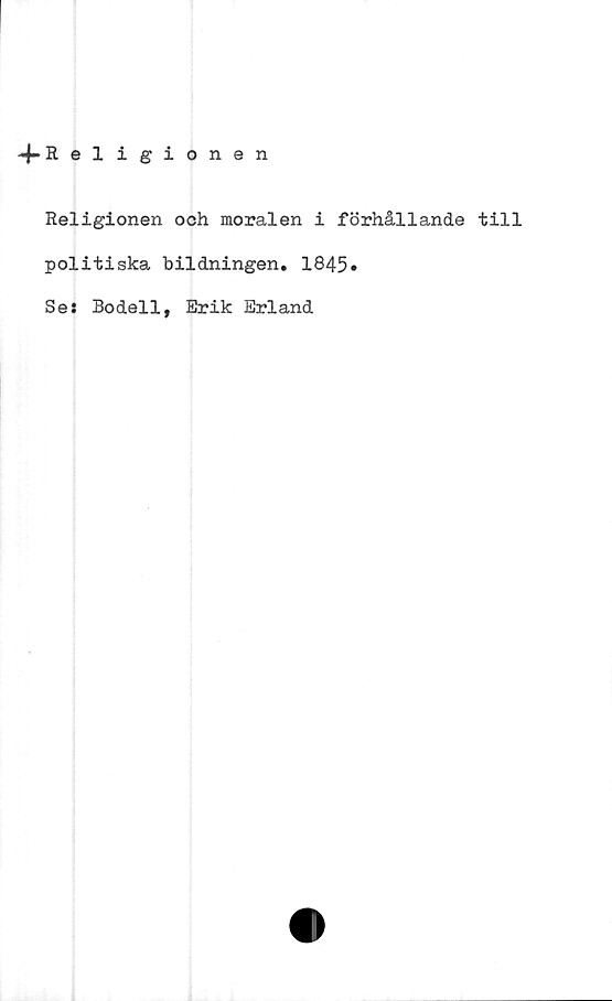  ﻿•fHeligionen
Religionen och moralen i förhållande till
politiska bildningen. 1845»
Se? Bodell, Erik Erland