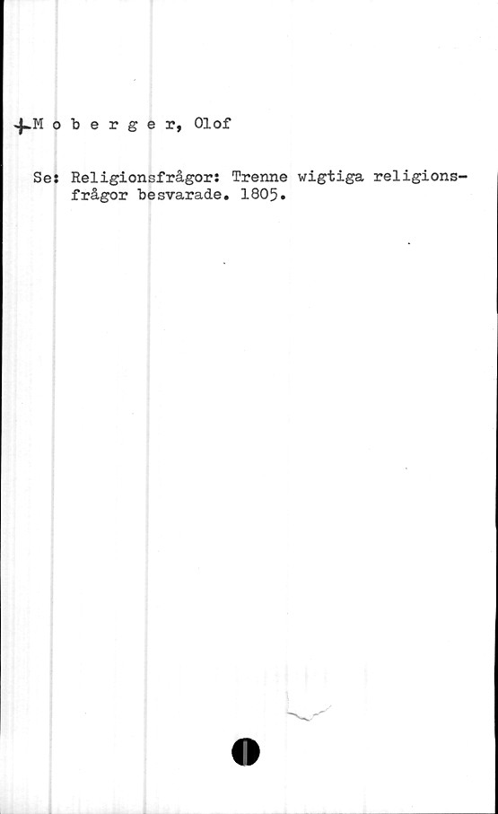  ﻿oberger, Olof
Se: Religionsfrågor: Trenne wigtiga religions-
frågor besvarade. 1805.