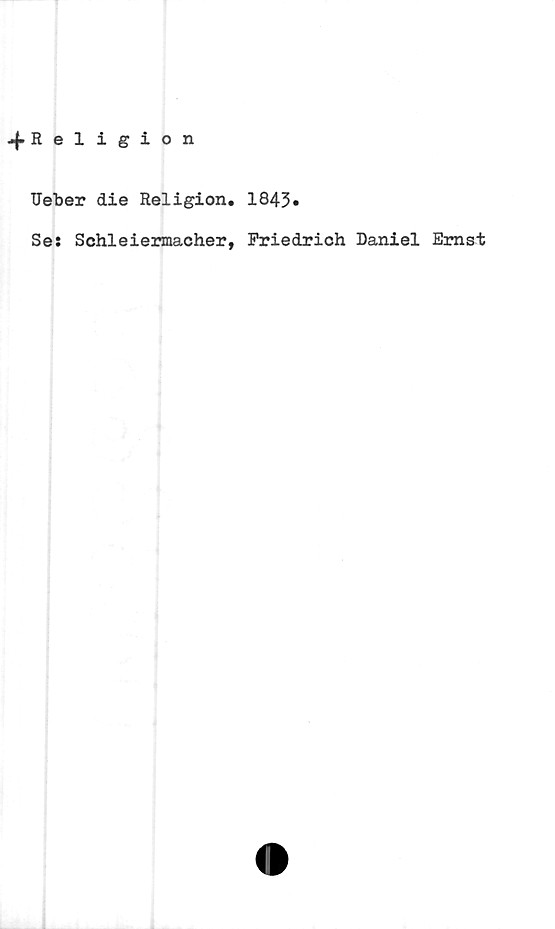  ﻿Religion
Ueber die Religion. 1843.
Se: Schleiermacher, Friedrich Daniel Ernst