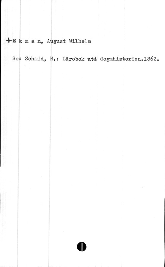  ﻿4-ekman, August Wilhelm
Se: Schmid, H.: Lärobok uti dogmhistorien.1862.