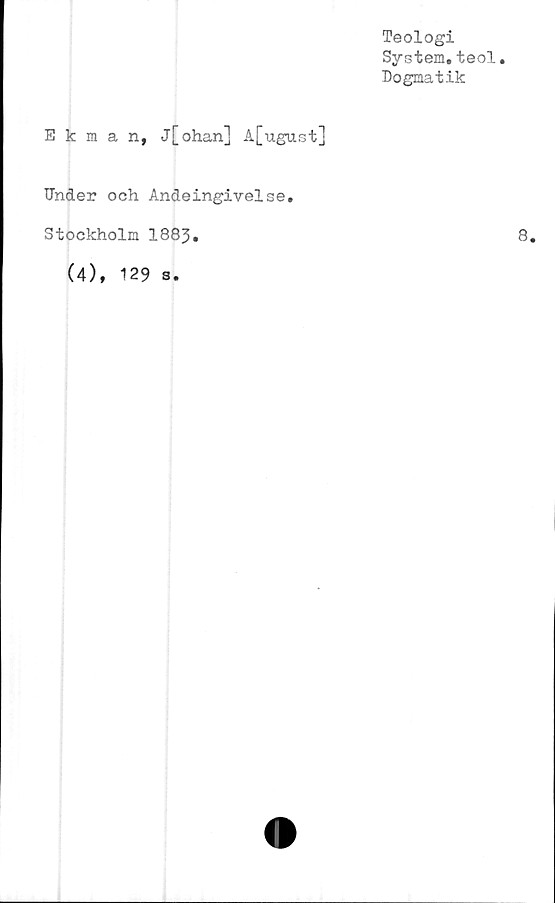  ﻿Teologi
System.teol
Dogmatik
Ekman, j[ohan] A[ugust]
Under och Andeingivelse.
Stockholm 1883.