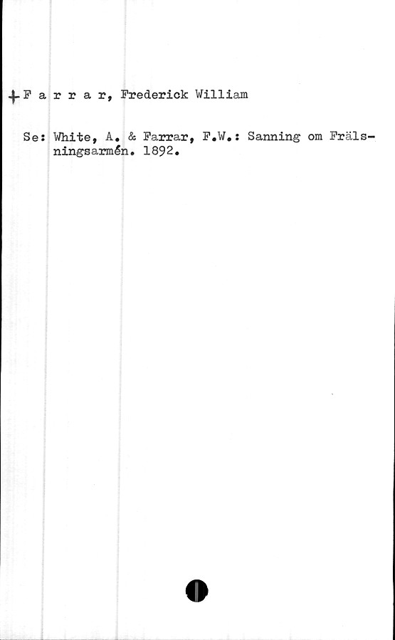  ﻿fPariar, Frederick William
Se:
White, A. & Parrar
ningsarmén. 1892.
P.W.:
Sanning om Fräls-