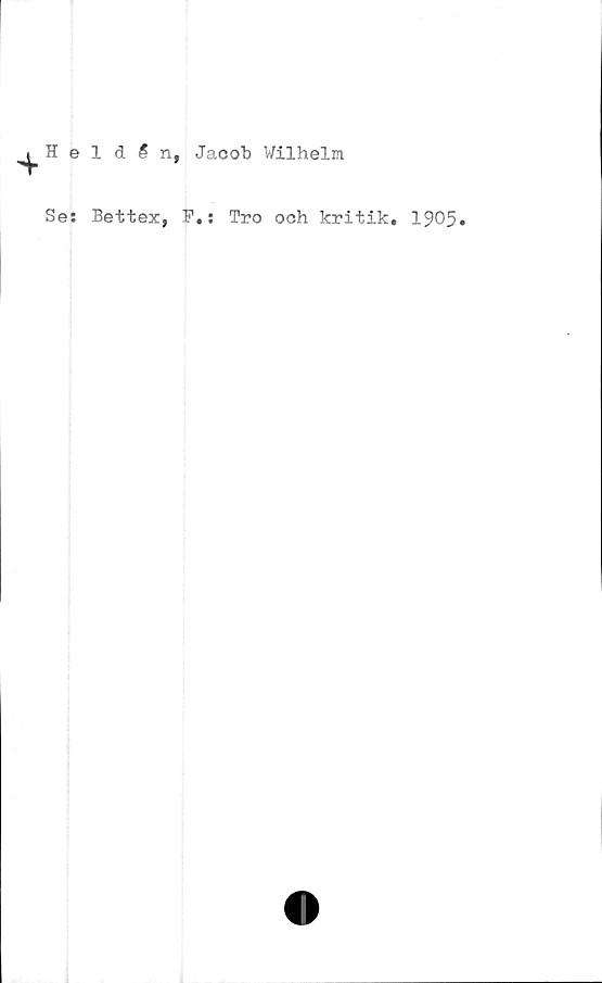  ﻿4
Heldén, Jacob Wilhelm
Se: Bettex, F.: Tro och kritik. 1905.