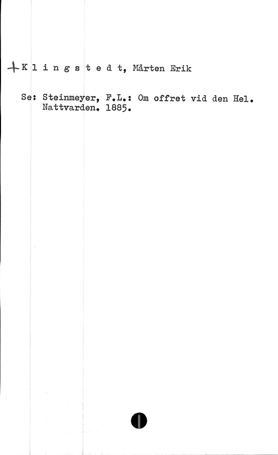  ﻿Klingstedt, Mårten Erik
Se:
Steinmeyer, F.L.
Nattvarden. 1885
: Om offret vid den Hel
