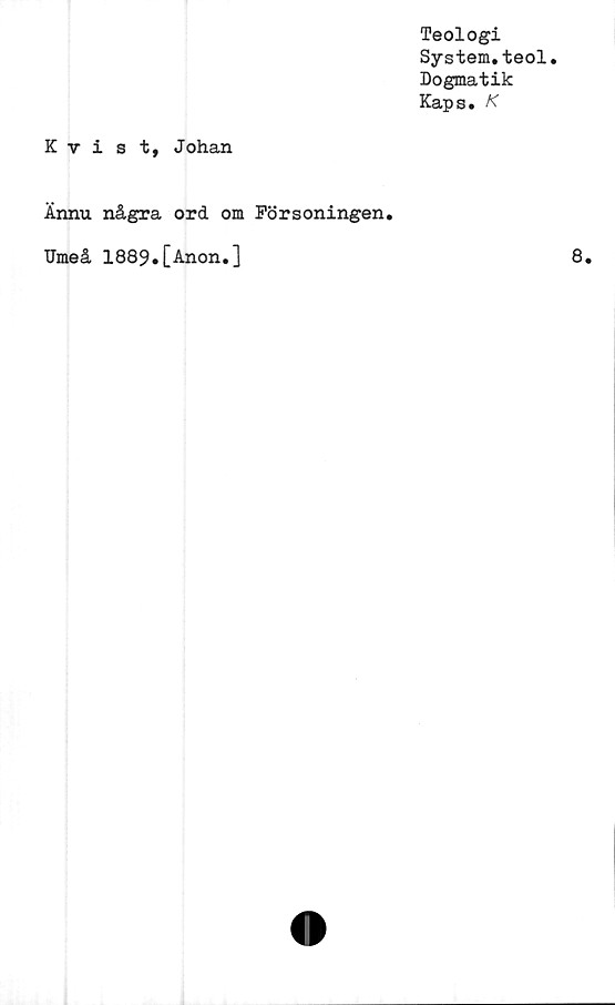  ﻿Kvis
Teologi
System.teol.
Dogmatik
Kaps. K
t, Johan
Ännu några ord om Försoningen
