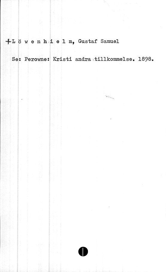  ﻿+ L ö wenhielm, Gustaf Samuel
Sej Perowne: Kristi andra tillkommelse. 1898.