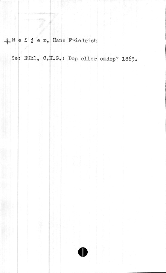  ﻿eijer, Hans Friedrich
Se: Riihl, C.H.G.: Dop eller omdop? 1863»