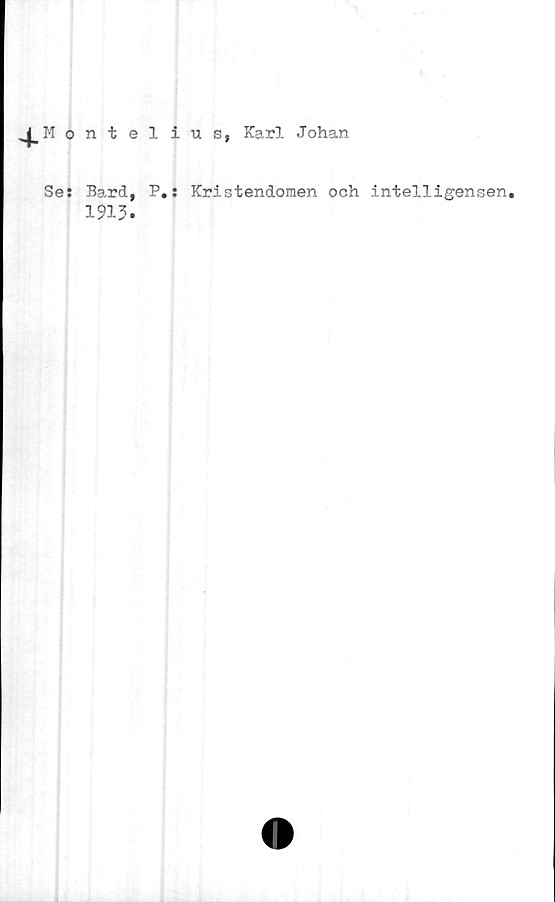  ﻿J Montelius, Karl Johan
Se: Bard,
1913.
P.: Kristendomen och intelligensen.