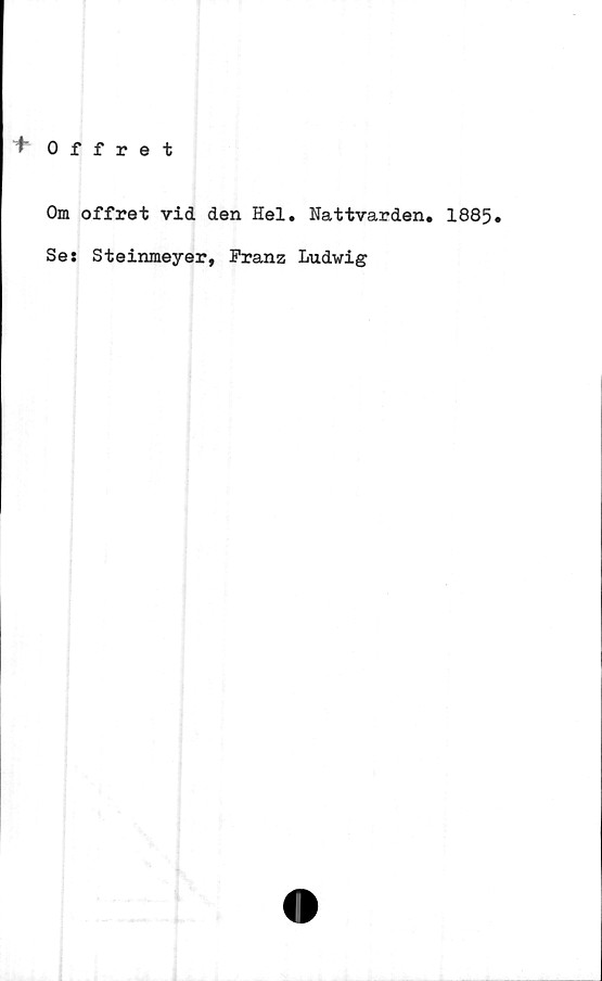  ﻿* Offret
Om offret vid den Hel. Nattvarden. 1885.
Se: Steinmeyer, Franz Ludwig