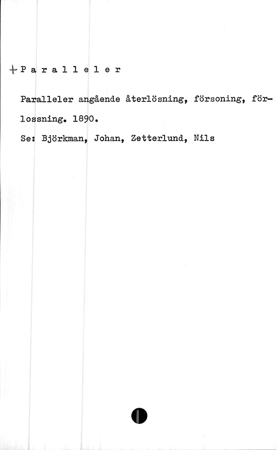  ﻿4-Paralleler
Paralleler angående återlösning, försoning, för-
lossning. 1890.
Se: Björkman, Johan, Zetterlund, Nils