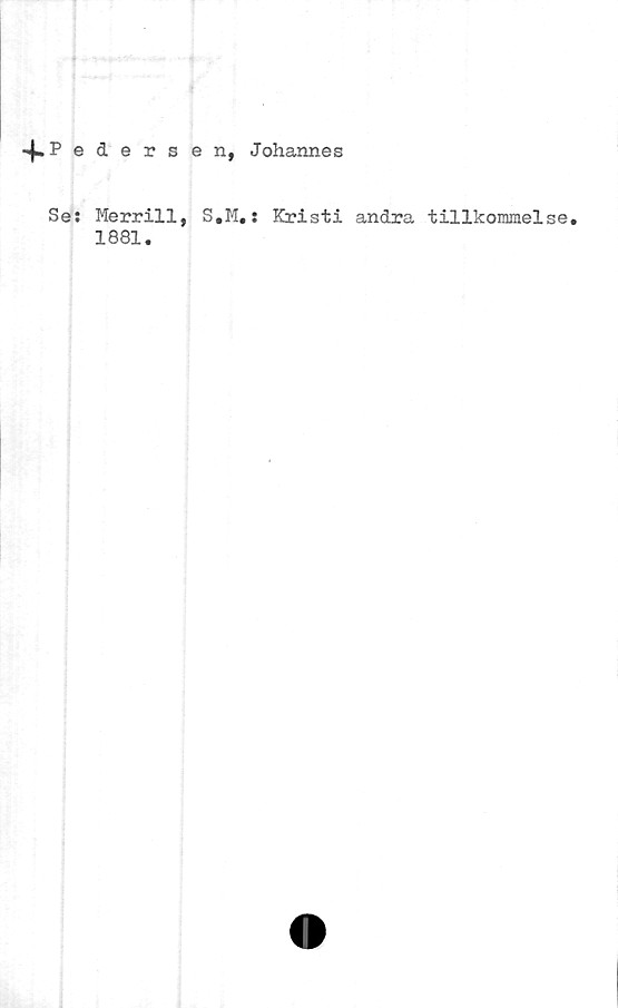  ﻿.^.Pedersen, Johannes
Ses
Merrill, S.M. s Kristi andra tillkommelse.
1881.