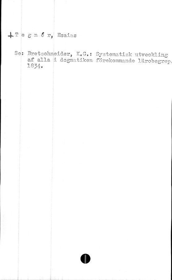  ﻿4* Tegn 6 r, Esaias
Se: Bretachneider, K.G.: Systema.tisk utveckling
af alla i dogmatiken förekommande lärobegrep,
1834.