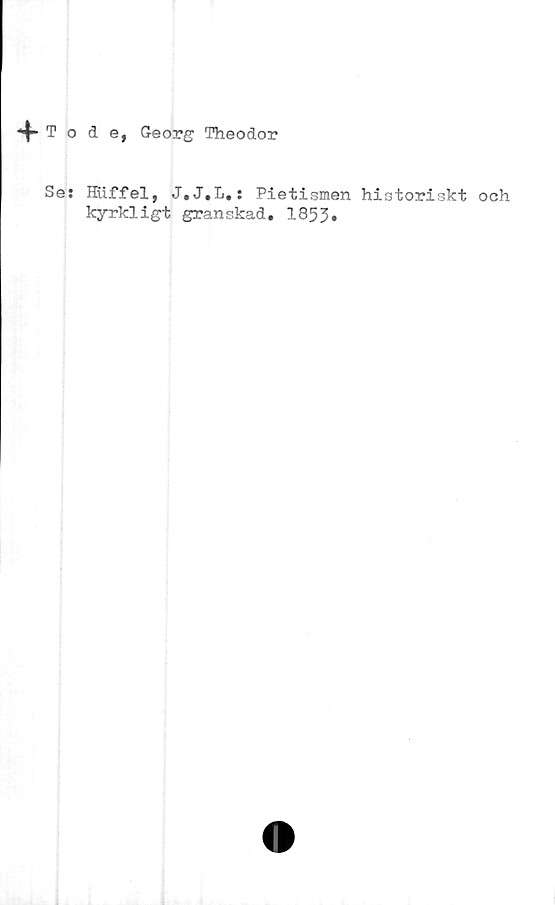  ﻿^ Tode, Georg Theodor
Se; Huffel, J.J.L.; Pietismen historiskt och
kyrkligt granskad. 1853»