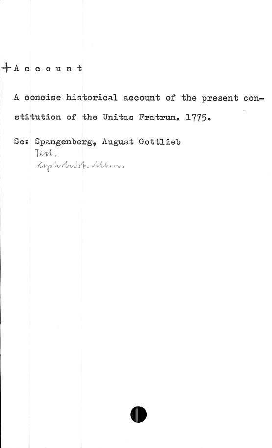  ﻿^•Account
A concise historical aecount of the present con-
stitution of the Unitas Pratrum. 1775»
Se: Spangenberg, August Gottlieb
i/VtWv.