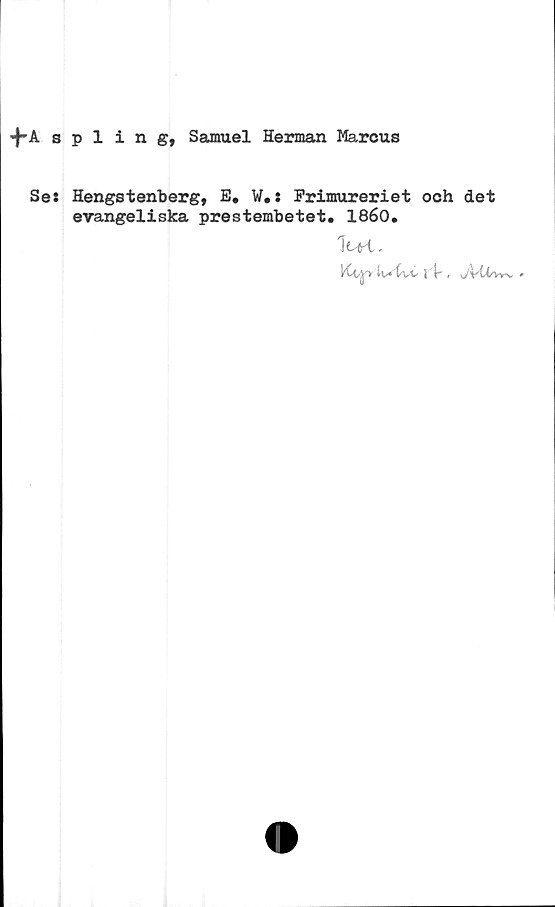  ﻿tA spl ing, Samuel Herman Marcus
Ses Hengs t enberg, E. W.: Frimureriet och det
evangeliska prestembetet. 1860.
IcH.
